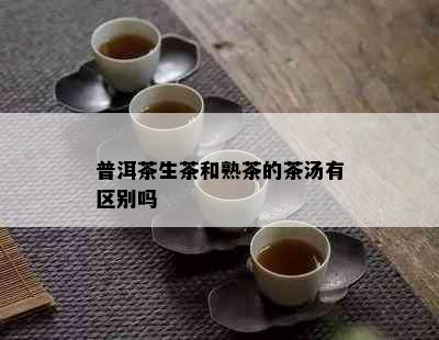 普洱茶生茶和熟茶的茶汤有区别吗