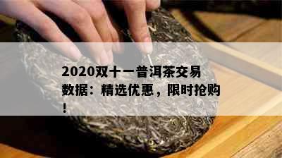 2020双十一普洱茶交易数据：精选优惠，限时抢购！