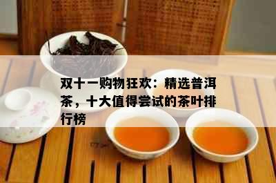 双十一购物狂欢：精选普洱茶，十大值得尝试的茶叶排行榜