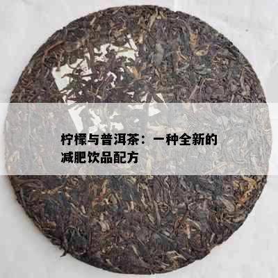 柠檬与普洱茶：一种全新的减肥饮品配方