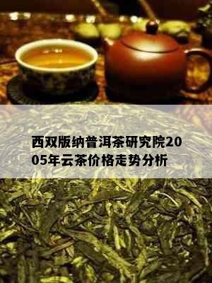 西双版纳普洱茶研究院2005年云茶价格走势分析