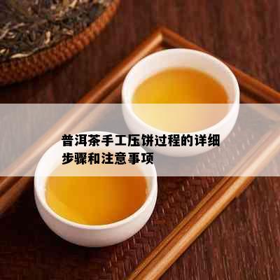 普洱茶手工压饼过程的详细步骤和注意事项