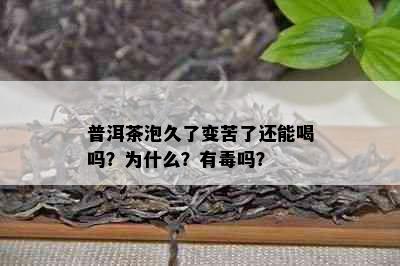 普洱茶泡久了变苦了还能喝吗？为什么？有吗？