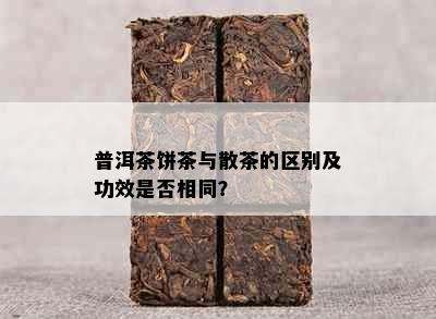 普洱茶饼茶与散茶的区别及功效是否相同？