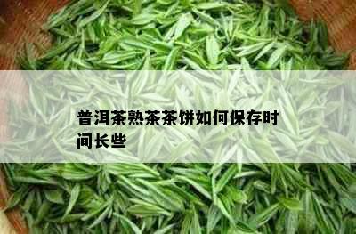 普洱茶熟茶茶饼如何保存时间长些