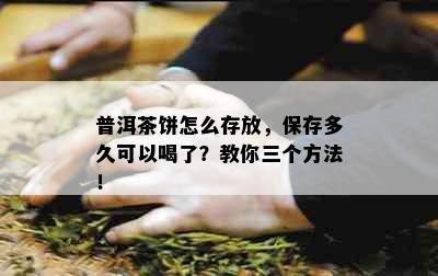 普洱茶饼怎么存放，保存多久可以喝了？教你三个方法！