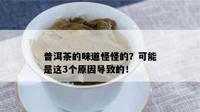 普洱茶的味道怪怪的？可能是这3个原因导致的！