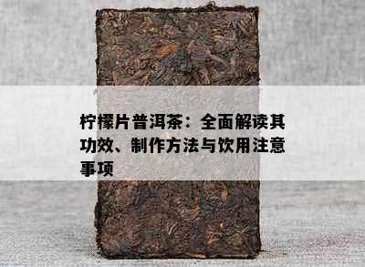 柠檬片普洱茶：全面解读其功效、制作方法与饮用注意事项