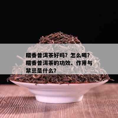 糯香普洱茶好吗？怎么喝？糯香普洱茶的功效、作用与禁忌是什么？