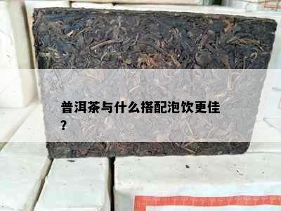 普洱茶与什么搭配泡饮更佳？