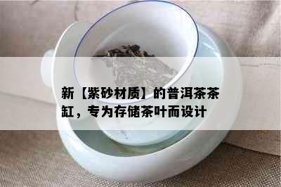 新【紫砂材质】的普洱茶茶缸，专为存储茶叶而设计