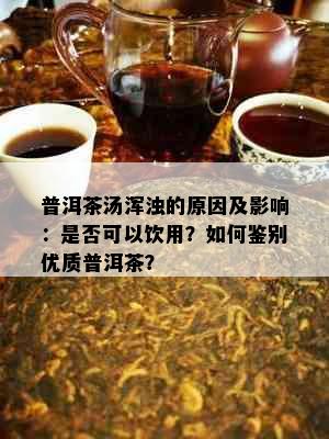 普洱茶汤浑浊的原因及影响：是否可以饮用？如何鉴别优质普洱茶？