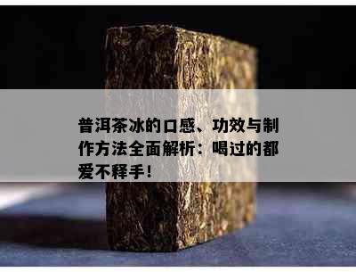 普洱茶冰的口感、功效与制作方法全面解析：喝过的都爱不释手！