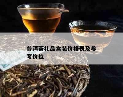 普洱茶礼品盒装价格表及参考价位