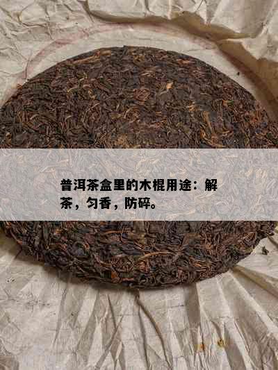 普洱茶盒里的木棍用途：解茶，匀香，防碎。