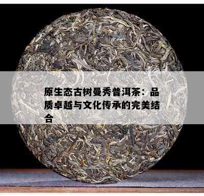 原生态古树曼秀普洱茶：品质卓越与文化传承的完美结合