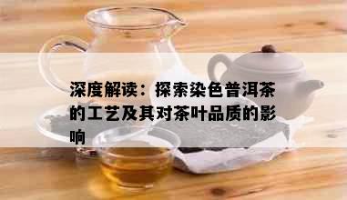 深度解读：探索染色普洱茶的工艺及其对茶叶品质的影响