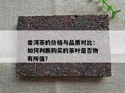 普洱茶的价格与品质对比：如何判断购买的茶叶是否物有所值？