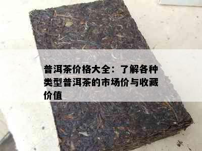 普洱茶价格大全：了解各种类型普洱茶的市场价与收藏价值