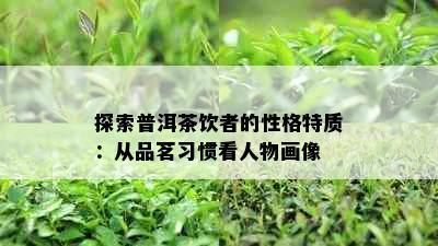 探索普洱茶饮者的性格特质：从品茗习惯看人物画像