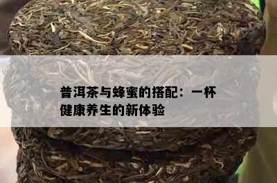 普洱茶与蜂蜜的搭配：一杯健康养生的新体验