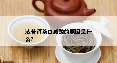 浓普洱茶口感酸的原因是什么？