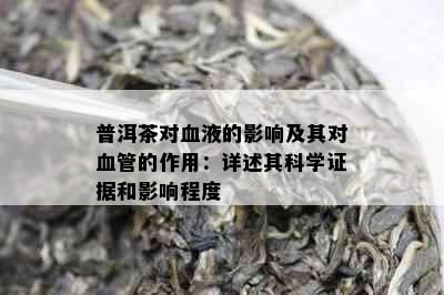 普洱茶对血液的影响及其对血管的作用：详述其科学证据和影响程度