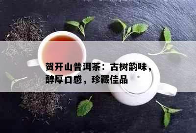 贺开山普洱茶：古树韵味，醇厚口感，珍藏佳品