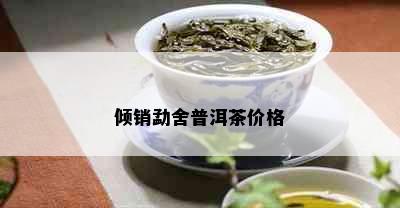 倾销勐舍普洱茶价格