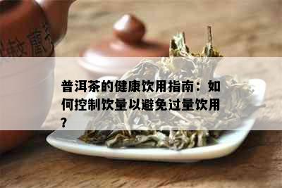 普洱茶的健康饮用指南：如何控制饮量以避免过量饮用？