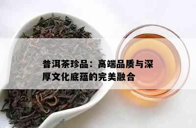 普洱茶珍品：高端品质与深厚文化底蕴的完美融合