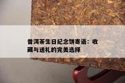 普洱茶生日纪念饼寄语：收藏与送礼的完美选择