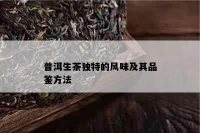 普洱生茶独特的风味及其品鉴方法