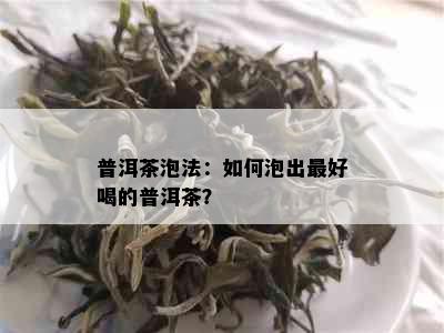 普洱茶泡法：如何泡出更好喝的普洱茶？