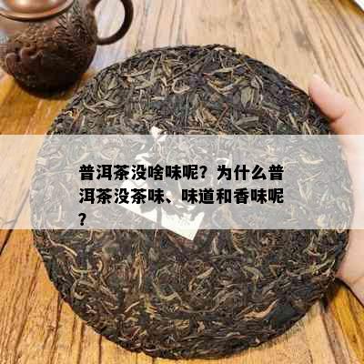 普洱茶没啥味呢？为什么普洱茶没茶味、味道和香味呢？