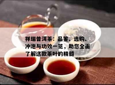 祥瑞普洱茶：品鉴、选购、冲泡与功效一览，助您全面了解这款茶叶的精髓