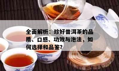 全面解析：珍好普洱茶的品质、口感、功效与泡法，如何选择和品鉴？