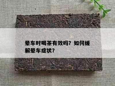 晕车时喝茶有效吗？如何缓解晕车症状？