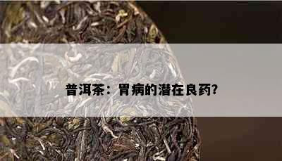 普洱茶：胃病的潜在良？