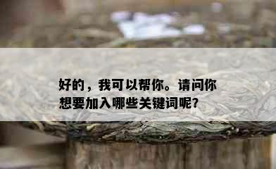 好的，我可以帮你。请问你想要加入哪些关键词呢？