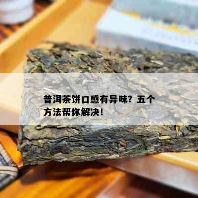 普洱茶饼口感有异味？五个方法帮你解决！