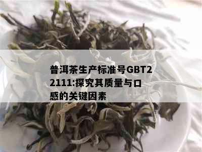 普洱茶生产标准号GBT22111:探究其质量与口感的关键因素