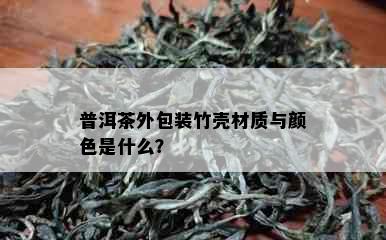 普洱茶外包装竹壳材质与颜色是什么？