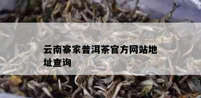 云南寨家普洱茶官方网站地址查询