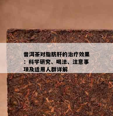 普洱茶对脂肪肝的治疗效果：科学研究、喝法、注意事项及适用人群详解