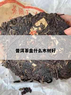 普洱茶盒什么木材好