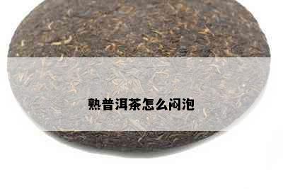 熟普洱茶怎么闷泡