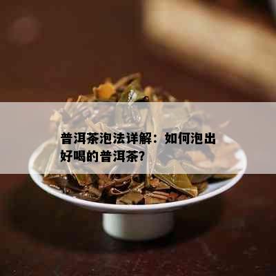 普洱茶泡法详解：如何泡出好喝的普洱茶？