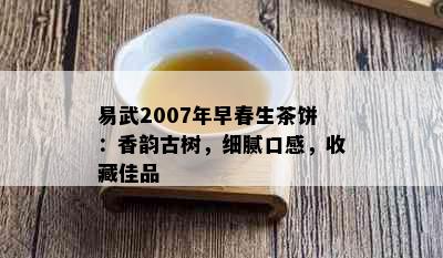 易武2007年早春生茶饼：香韵古树，细腻口感，收藏佳品