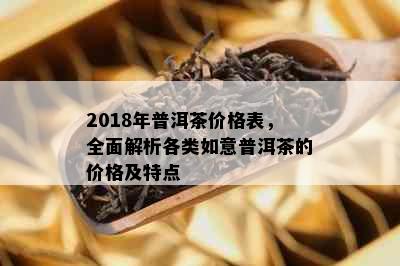 2018年普洱茶价格表，全面解析各类如意普洱茶的价格及特点